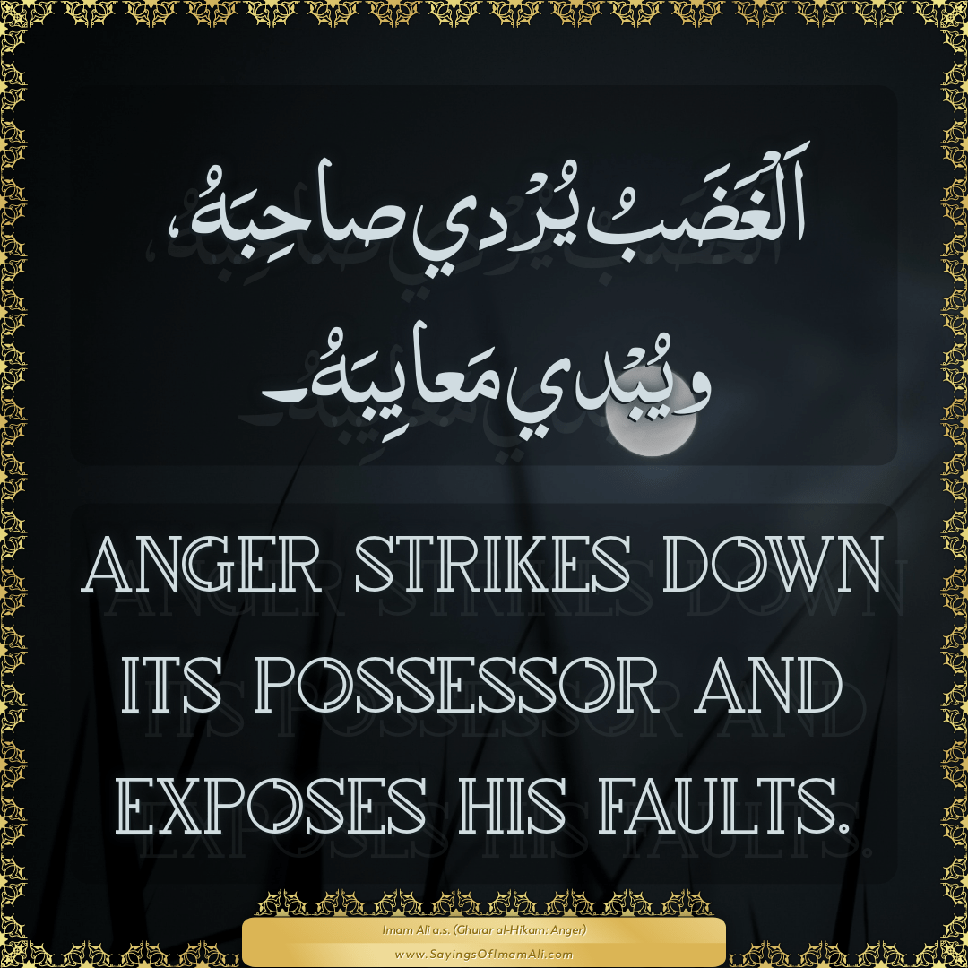 Anger strikes down its possessor and exposes his faults.